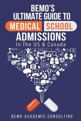 BeMo's Ultimate Guide to Medical School Admissions in the U.S. and Canada: Learn to Plan in Advance, Make Your Applications Stand Out, Ace Your CASPer Paperback Createspace Independent Publishing Platform