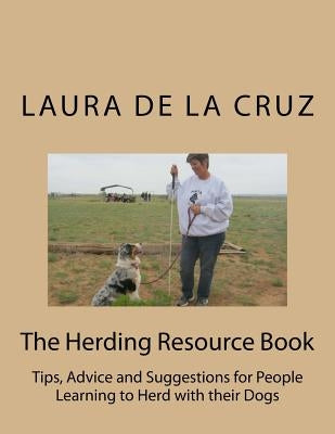 The Herding Resource Book: Tips, Advice and Suggestions for People Learning to Herd with their Dogs Paperback Createspace Independent Publishing Platform