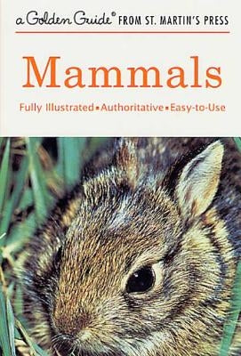 Mammals: A Fully Illustrated, Authoritative and Easy-To-Use Guide Golden Guides from St. Martin's Press