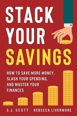 Stack Your Savings: How to Save More Money, Slash Your Spending, and Master Your Finances Paperback Oldtown Publishing LLC