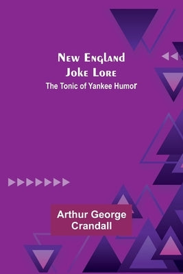 New England Joke Lore: The Tonic of Yankee Humor Paperback Alpha Edition