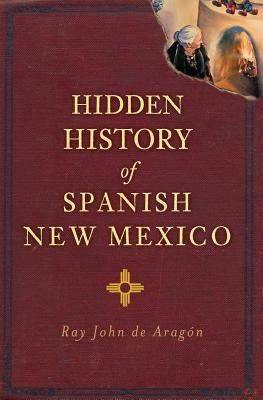 Hidden History of Spanish New Mexico Paperback History Press (SC)
