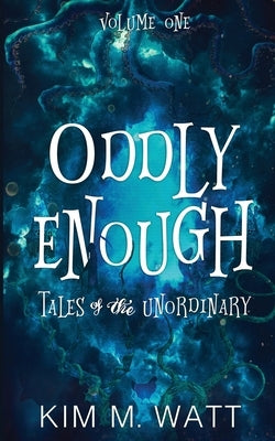 Oddly Enough: Tales of the Unordinary, volume one Paperback Kim Watt