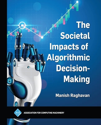 The Societal Impacts of Algorithmic Decision-Making by Raghavan, Manish