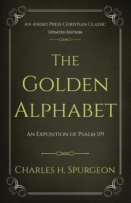 The Golden Alphabet (Updated, Annotated): An Exposition of Psalm 119 Paperback Aneko Press