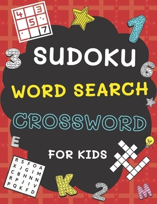 Sudoku, Word Search and Crossword for Kids: 3 in 1 Sudoku (4x4, 6x6, 8x8 & 9x9 ), Word Search and Crossword Puzzle Book for Kids (With Solutions) Easy Paperback Independently Published