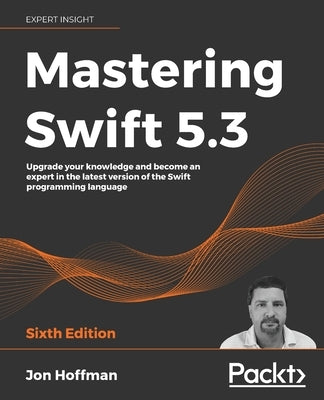 Mastering Swift 5.3 - Sixth Edition: Upgrade your knowledge and become an expert in the latest version of the Swift programming language Paperback Packt Publishing