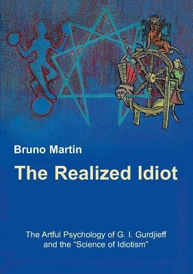 The Realized Idiot: The Artful Psychology of G. I. Gurdjieff and the "Science of Idiotism" Paperback Books on Demand