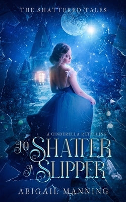 To Shatter A Slipper: A Cinderella Retelling Paperback Independently Published