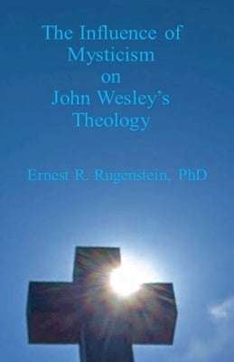 The Influence of Mysticism on John Wesley's Theology Paperback Zadkiel Publishing