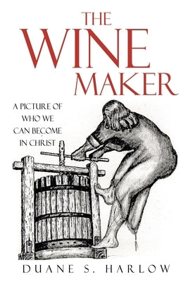 The Wine Maker: A picture of who we can become in Christ Paperback Xulon Press