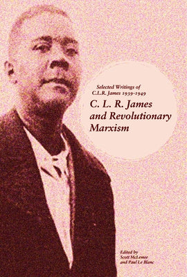 C. L. R. James and Revolutionary Marxism: Selected Writings of C.L.R. James 1939-1949 Paperback Haymarket Books