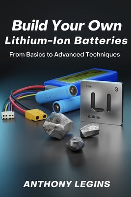Build Your Own Lithium-Ion Batteries: From Basic to Advanced Techniques Paperback Independently Published