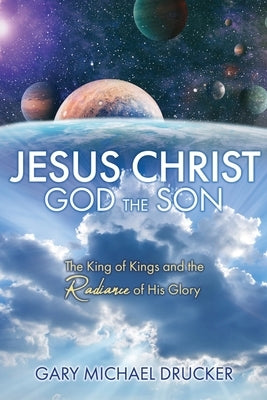 Jesus Christ God the Son: The King of Kings and the Radiance of His Glory Xulon Press