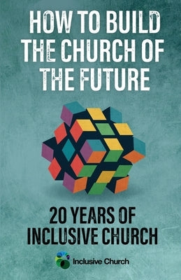 How to Build the Church of the Future: 20 Years of Inclusive Church Paperback SCM Press