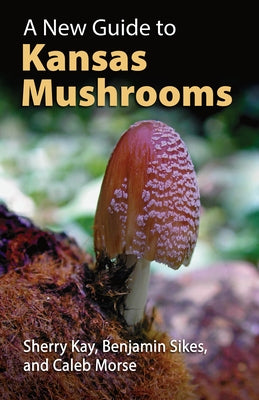 A New Guide to Kansas Mushrooms Paperback University Press of Kansas