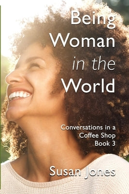 Being Woman in the World: Conversations in a Coffee Shop Book 3 Paperback Philip Garside Publishing Limited