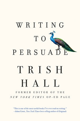 Writing to Persuade: How to Bring People Over to Your Side Liveright Publishing Corporation