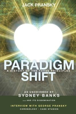 Paradigm Shift: A History of The Three Principles Paperback CCB Publishing