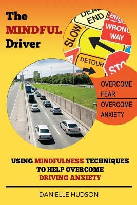 The Mindful Driver: Using Mindfulness Techniques to Help Overcome Driving Anxiety Paperback Roc Publishing