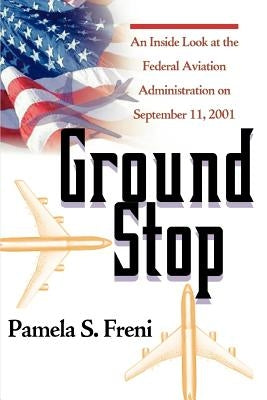 Ground Stop: An Inside Look at the Federal Aviation Administration on September 11, 2001 Paperback iUniverse