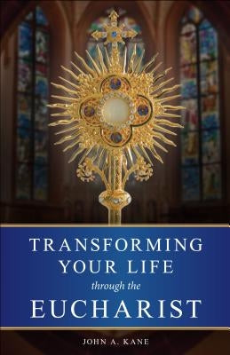 Transforming Your Life Through the Eucharist Paperback Sophia Institute Press