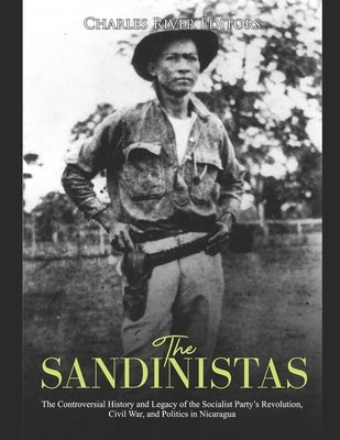 The Sandinistas: The Controversial History and Legacy of the Socialist Party's Revolution, Civil War, and Politics in Nicaragua Paperback Independently Published
