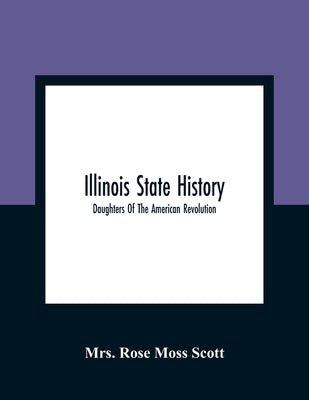 Illinois State History; Daughters Of The American Revolution Paperback Alpha Edition