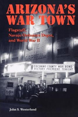 Arizona's War Town: Flagstaff, Navajo Ordnance Depot, and World War II Paperback University of Arizona Press