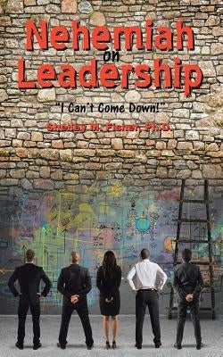 Nehemiah on Leadership: I Can't Come Down Paperback Christian Faith Publishing, Inc