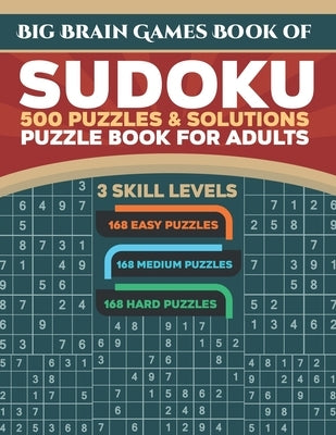 Big Brain Games Book of Sudoku: 500 Puzzles & Solutions, 3 skill levels, Easy, Medium and Hard Puzzles. Sudoku puzzle book for adults.: Easy Sudoku pu Paperback Independently Published