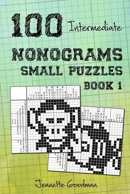 100 Intermediate Nonograms - Small Puzzles - Book 1 by Goodman, Jeanette