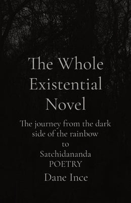 The Whole Existential Novel: The journey from the dark side of the rainbow to Satchidananda POETRY Paperback Eyepublishewe