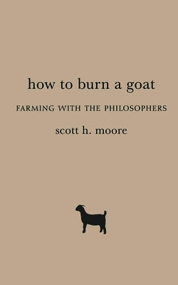 How to Burn a Goat: Farming with the Philosophers Paperback Baylor University Press