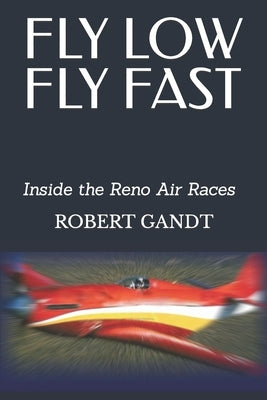 Fly Low Fly Fast: Inside the Reno Air Races Paperback Independently Published
