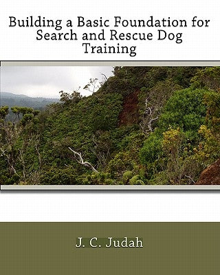 Building a Basic Foundation for Search and Rescue Dog Training Paperback Createspace Independent Publishing Platform