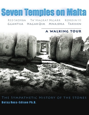 Seven Temples on Malta: Red Skorba Ta' Hagrat Mgarr Kordin III Ggantija Hagar Qim Mnajdra Tarxien A Walking Tour The Sympathetic History of th Paperback Createspace Independent Publishing Platform