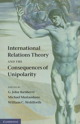 Paperback of International Relations Theory and the Consequences of Unipolarity by Cambridge University Press, showing the book cover.