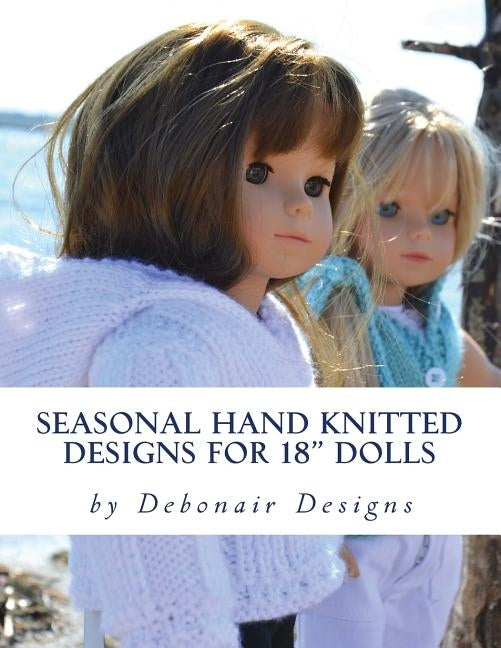Seasonal Hand Knitted Designs for 18" Dolls: Spring/Summer Collection Paperback Createspace Independent Publishing Platform