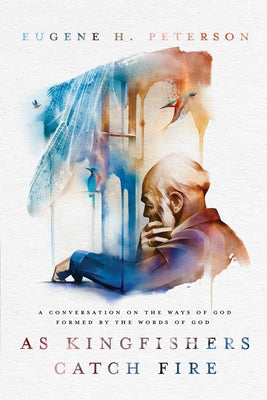 As Kingfishers Catch Fire: A Conversation on the Ways of God Formed by the Words of God Paperback Waterbrook Press