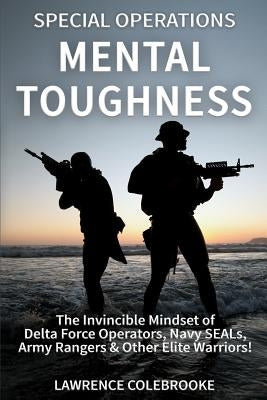 Special Operations Mental Toughness: The Invincible Mindset of Delta Force Operators, Navy SEALs, Army Rangers & Other Elite Warriors! Paperback Createspace Independent Publishing Platform