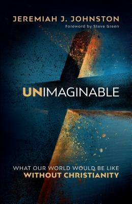 Unimaginable: What Our World Would Be Like Without Christianity Paperback Bethany House Publishers