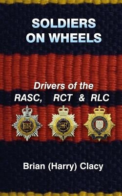 Soldiers On Wheels (Drivers of the RASC, RCT & RLC) Paperback Createspace Independent Publishing Platform