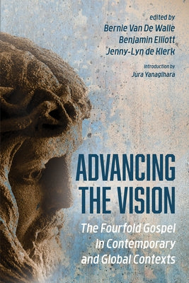 Advancing the Vision: The Fourfold Gospel in Contemporary and Global Contexts Paperback Pickwick Publications