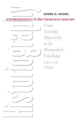 Historiography in the Twentieth Century: From Scientific Objectivity to the Postmodern Challenge Paperback Wesleyan University Press