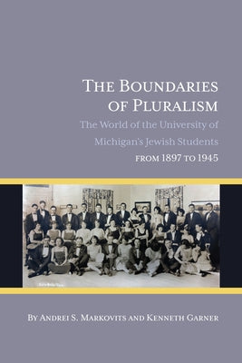 The Boundaries of Pluralism: The World of the University of Michigan's Jewish Students from 1897 to 1945 Paperback Michigan Publishing Services