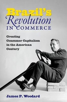Brazil's Revolution in Commerce: Creating Consumer Capitalism in the American Century Paperback University of North Carolina Press