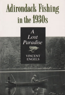 Adirondack Fishing in the 1930's: A Lost Paradise Paperback Syracuse University Press