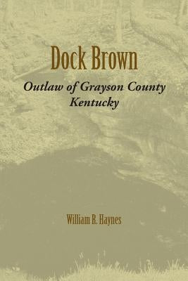 Dock Brown: Outlaw of Grayson County, Kentucky Paperback Commonwealth Book Company, Inc.