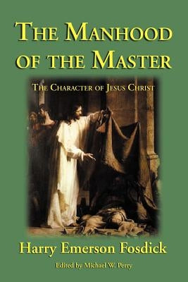 The Manhood of the Master: The Character of Jesus Paperback Inkling Books